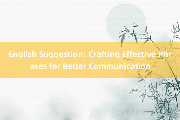 English Suggestion: Crafting Effective Phrases for Better Communication