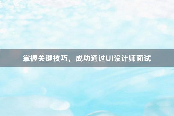 掌握关键技巧，成功通过UI设计师面试